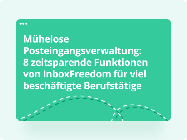 Mühelose Posteingangsverwaltung: 8 zeitsparende Funktionen von InboxFreedom für viel beschäftigte Berufstätige