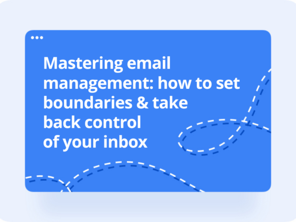 Mastering Email Management: How To Set Boundaries & Take Back Control Of Your Inbox